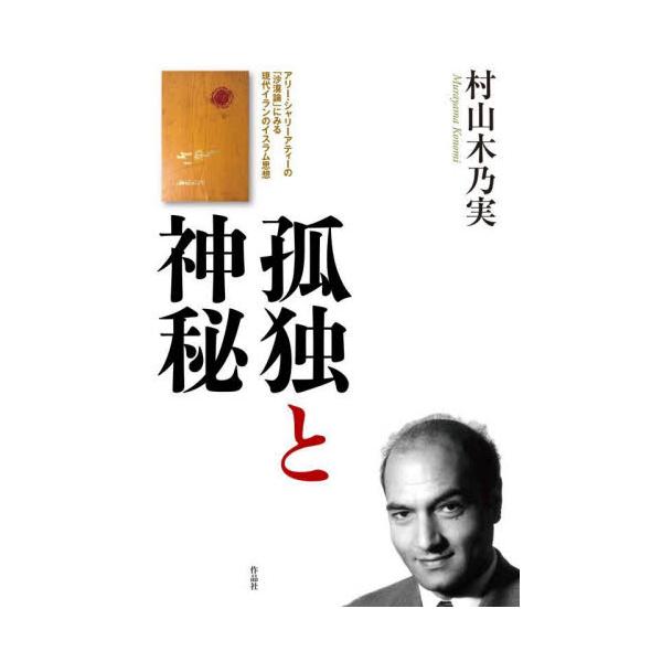 孤独と神秘 アリー・シャリーアティーの「沙漠論」にみる現代イランのイスラム思想 / 村山木乃実