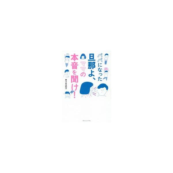 パパになった旦那よ、ママの本音を聞け！ / 野々村　友紀子　著