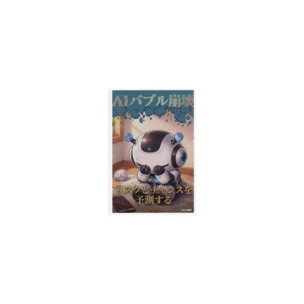 ＡＩバブル崩壊 リスクとチャンスを予測する / 大河原潤