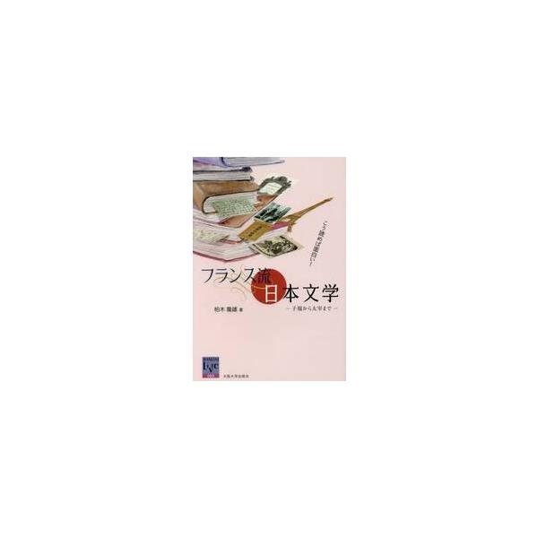 こう読めば面白い！フランス流日本文学　子規から太宰まで / 柏木　隆雄　著