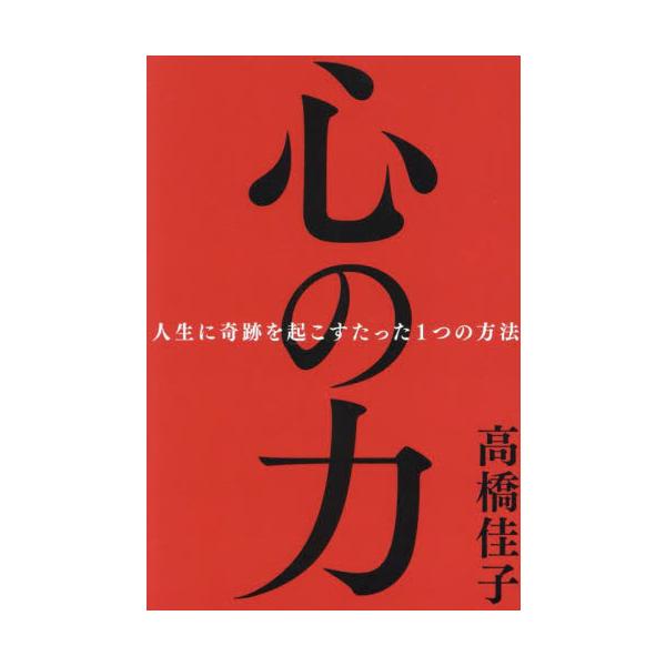 心の力　人生に奇跡を起こすたった１つの方法 / 高橋佳子