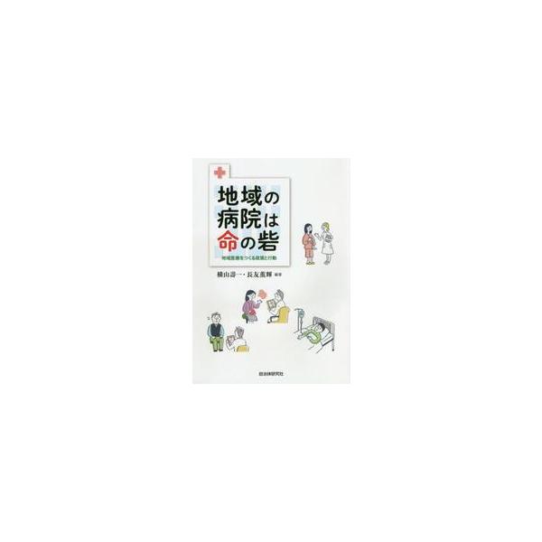 地域の病院は命の砦　地域医療をつくる政策と行動 / 横山　壽一　編著