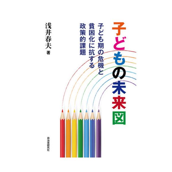 子どもの未来図 子ども期の危機と貧困化に抗する政策的課題 / 浅井 春夫 著