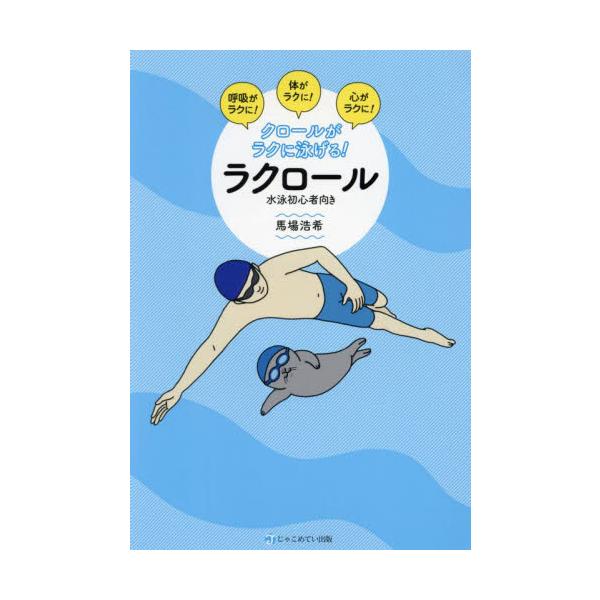 クロールがラクに泳げる！ラクロール　呼吸がラクに！体がラクに！心がラクに！　水泳初心者向き / 馬場浩希