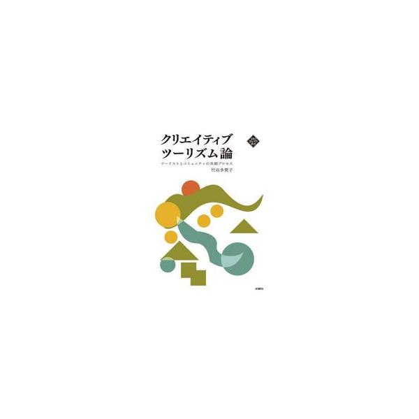 クリエイティブツーリズム論　ツーリストとコミュニティの共創プロセス / 竹谷多賀子