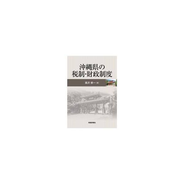 沖縄県の税制・財政制度を、ほかの地方公共団体に比べて特異性を有する点に着目し、社会科学の視点から分析沖縄県の税制・財政制度を、ほかの地方公共団体に比べて特異性を有する点に着目し、社会科学の視点から分析<br>高沢修一財経詳報社2...