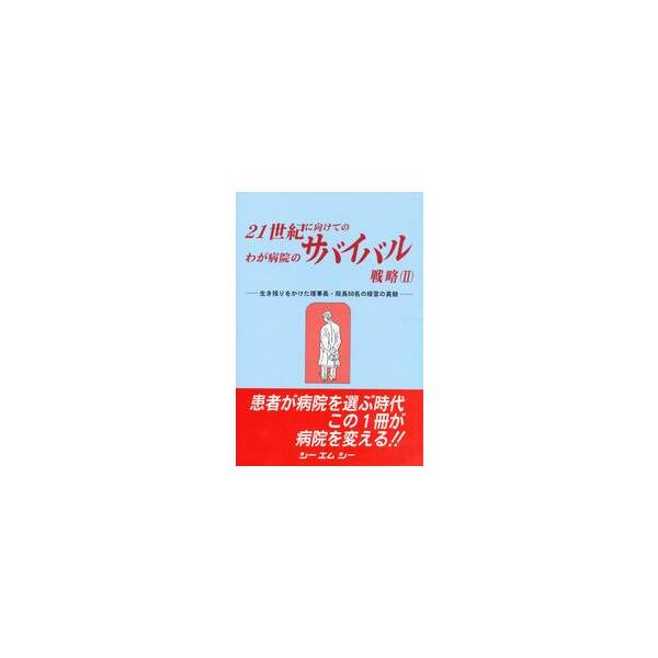 ２１世紀に向けてのわが病院のサバイバル戦略　生き残りをかけた理事長・院長５０名の経営の真髄　２