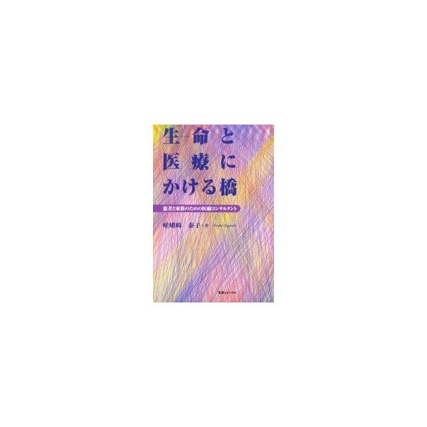 生命と医療にかける橋　患者と家族のための医療コンサルタント / 嵯峨崎泰子／著