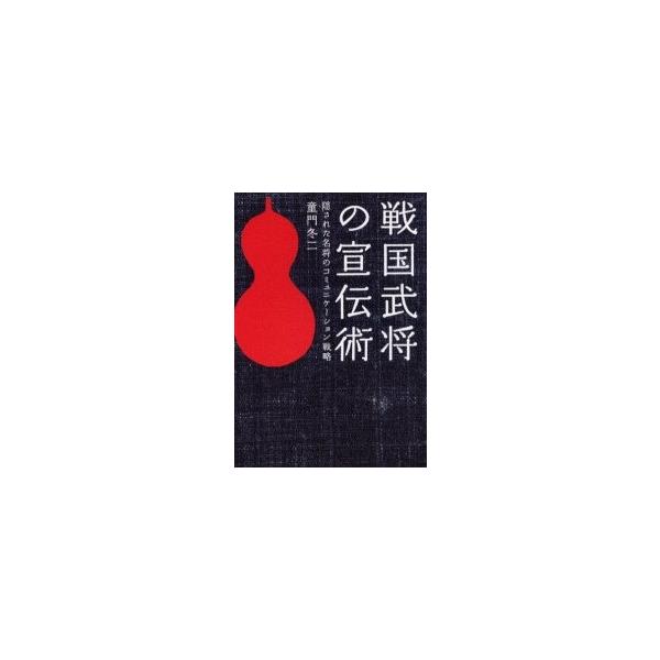 戦国武将の宣伝術　隠された名将のコミュニケーション戦略 / 童門冬二／著