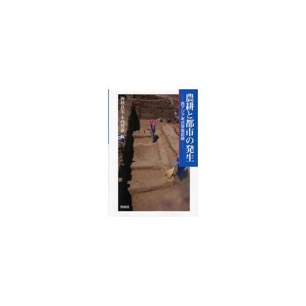 農耕と都市の発生　西アジア考古学最前線 / 西秋良宏／編　木内智康／編