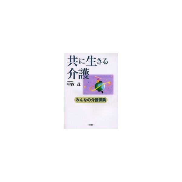 共に生きる介護　みんなの介護保険 / 中西茂／著