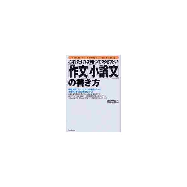 これだけは知っておきたい「作文」「小論文」の書き方　模範文例・テクニックでは通用しない！本物の「書く力」が身につく！ / 宮川俊彦／著