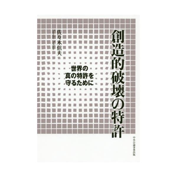 創造的破壊の特許　世界の真の特許を守るために / 佐々木　信夫　著