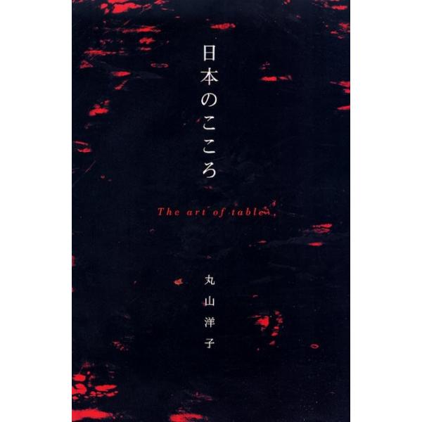 日本のこころ　Ｔｈｅ　ａｒｔ　ｏｆ　ｔａｂｌｅ / 丸山洋子／著