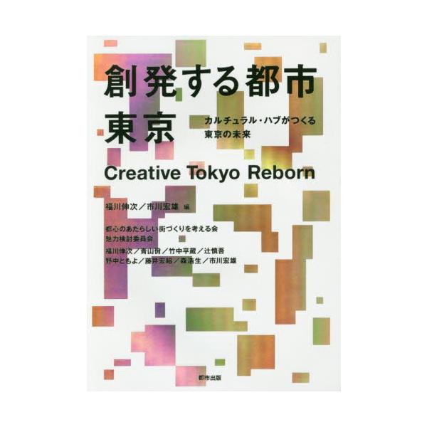 創発する都市東京 カルチュラル・ハブがつくる東京の未来 / 福川伸次／編 市川宏雄／編 福川伸次／〔ほか著〕