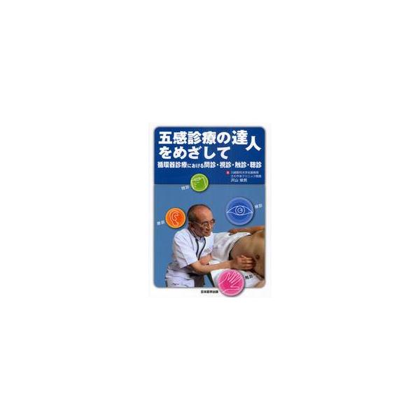 五感診療の達人をめざして　循環器診療における問診・視診・触診・聴診 / 沢山俊民／著