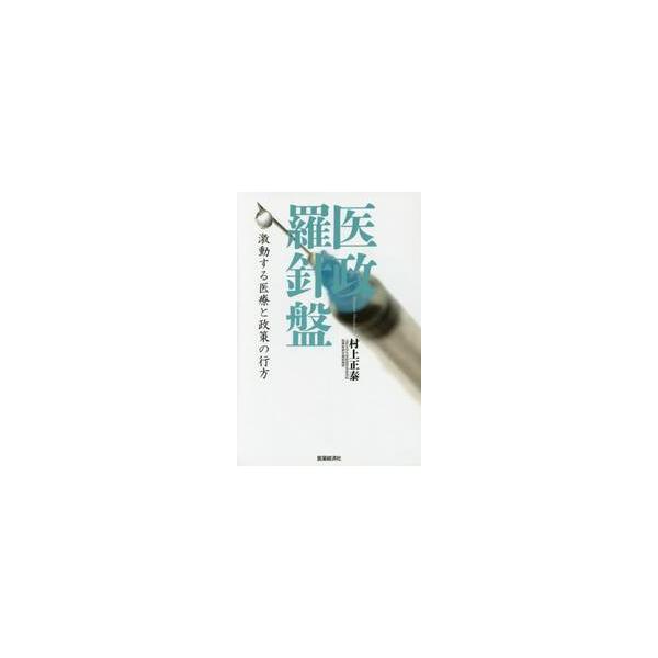 医政羅針盤　激動する医療と政策の行方 / 村上　正泰　著