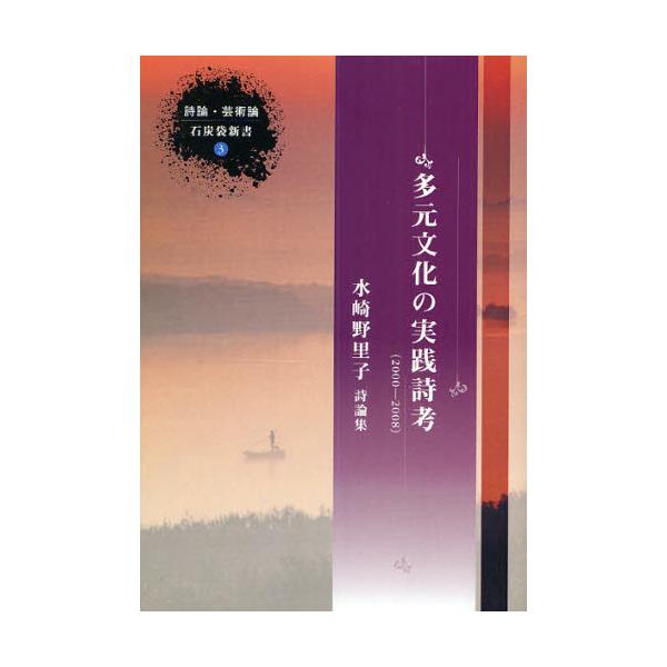 多元文化の実践詩考　２０００ー２００８　水崎野里子詩論集 / 水崎野里子／著