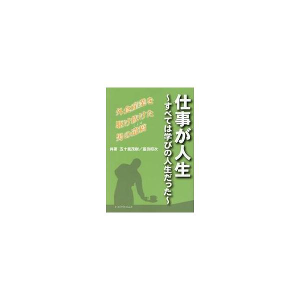仕事が人生 すべては学びの人生だった 外食産業を駆け抜けた男の遺稿 / 五十嵐茂樹／共著 富田昭次／共著
