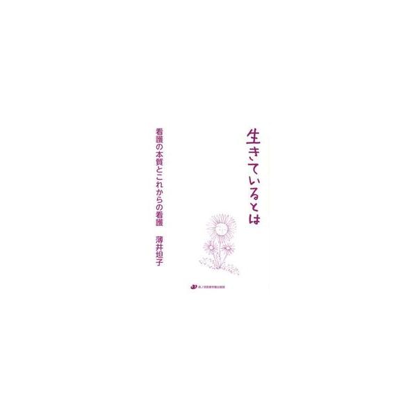生きているとは〜看護の本質とこれからの看 / 薄井　坦子　著