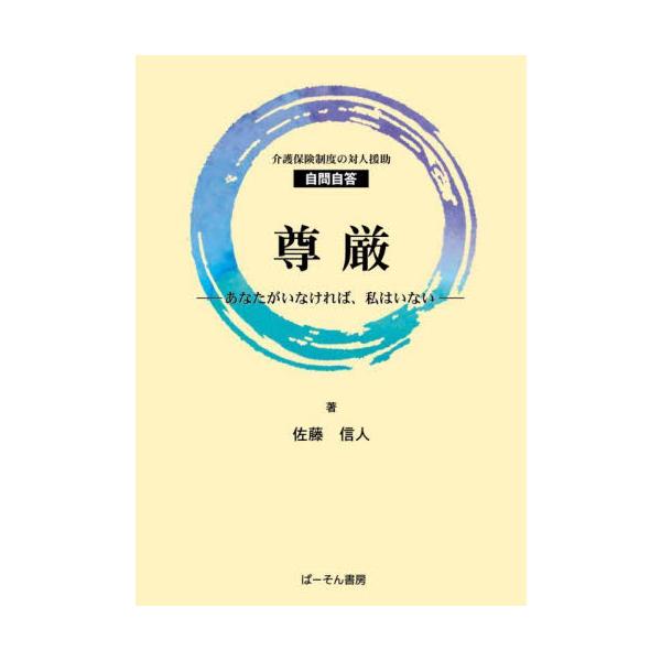 尊厳　あなたがいなければ、私はいない　介護保険制度の対人援助自問自答 / 佐藤信人／著