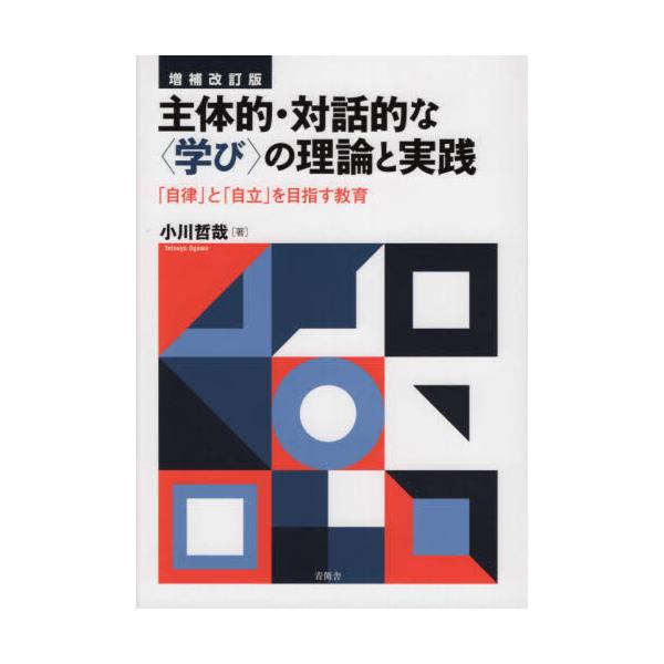 主体的・対話的な〈学び〉の理論と実践 「自律」と「自立」を目指す教育 / 小川哲哉／著