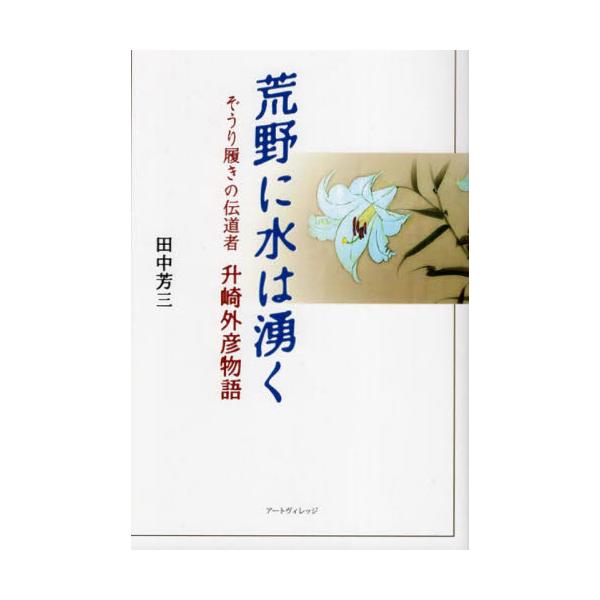 荒野に水は湧く　ぞうり履きの伝道者升崎外彦物語 / 田中芳三　著