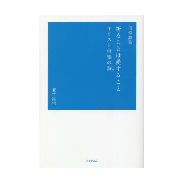 祈ることは愛すること　キリスト信徒の詩　信仰詩集 / 兼竹裕司／著