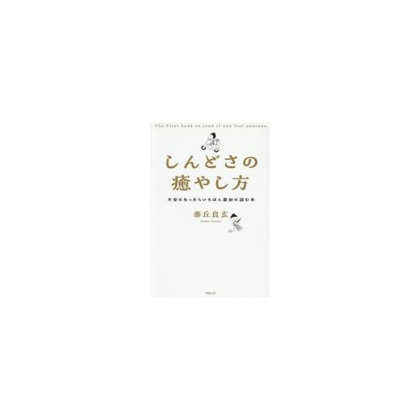 しんどさの癒やし方　不安になったらいちばん最初に読む本 / 泰丘良玄