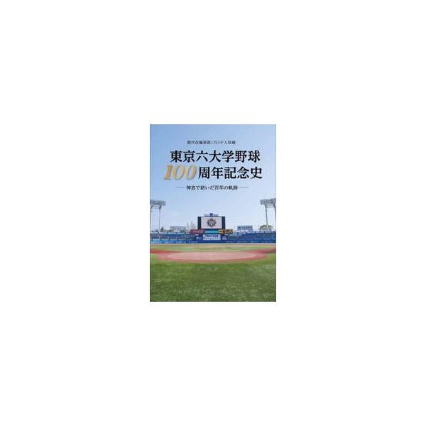 東京六大学野球１００周年記念史 神宮で紡いだ百年の軌跡 歴代在籍部員１万３千人収録