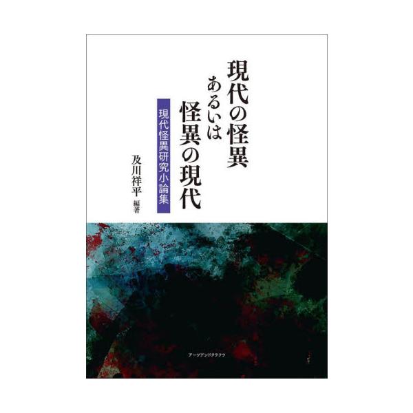 現代の怪異あるいは怪異の現代　現代怪異研究小論集 / 及川祥平