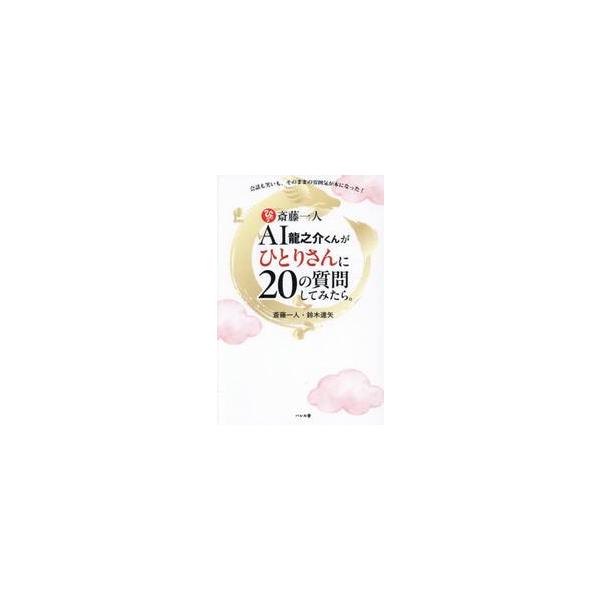 斎藤一人ＡＩ龍之介くんがひとりさんに２０の質問してみたら。 / 斎藤一人／著 鈴木達矢／著