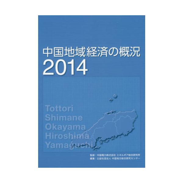 中国地域経済の概況　２０１４ / 中国電力株式会社エネルギア総合研究所／監修　中国地方総合研究センター／編集