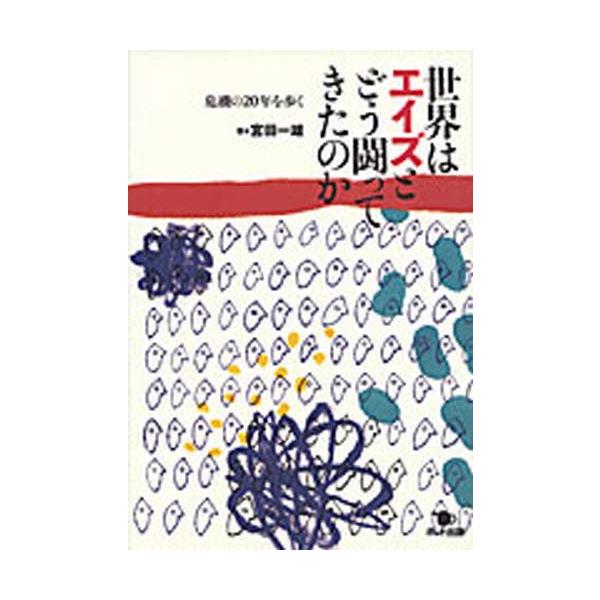 世界はエイズとどう闘ってきたのか 危機の２０年を歩く / 宮田一雄／著
