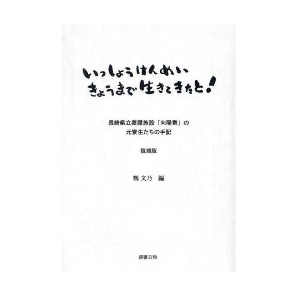 いっしょうけんめいきょうまで生きてきたと！　長崎県立養護施設「向陽寮」の元寮生たちの手記　復刻版 / 鶴文乃／編