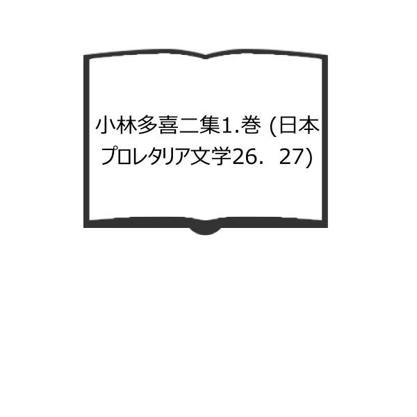 小林多喜二集1.巻 (日本プロレタリア文学26．27)／小林 多喜二