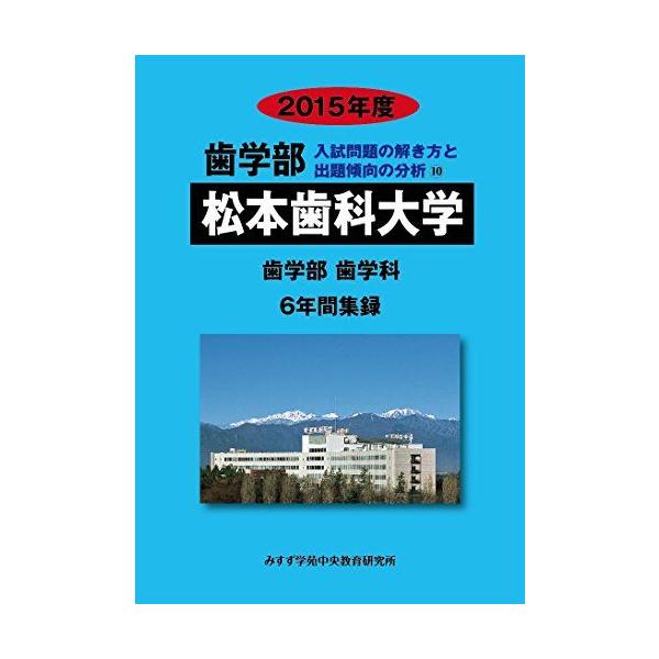 歯学部松本歯科大学: 歯学部歯学科6年間集録 (2015年度) (歯学部入試問題の解き方と出題傾向の分析 10) みすず学苑中央教育研究所 歯学部松本歯科大学: 歯学部歯学科6年間集録 (2015年度) (歯学部入試