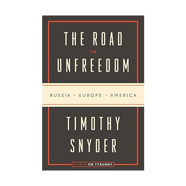 The Road to Unfreedom: Russia， Europe， America Snyder， Timothy