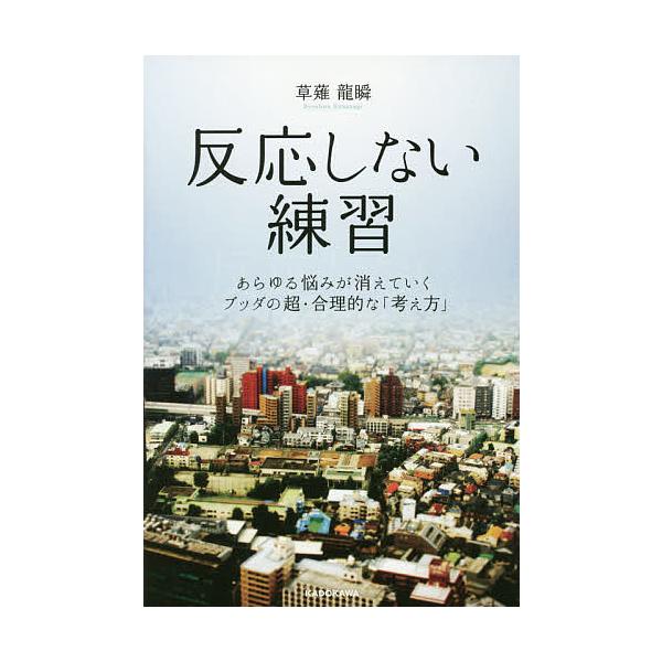 反応しない練習 あらゆる悩みが消えていくブッダの超・合理的な「考え方」/草薙龍瞬