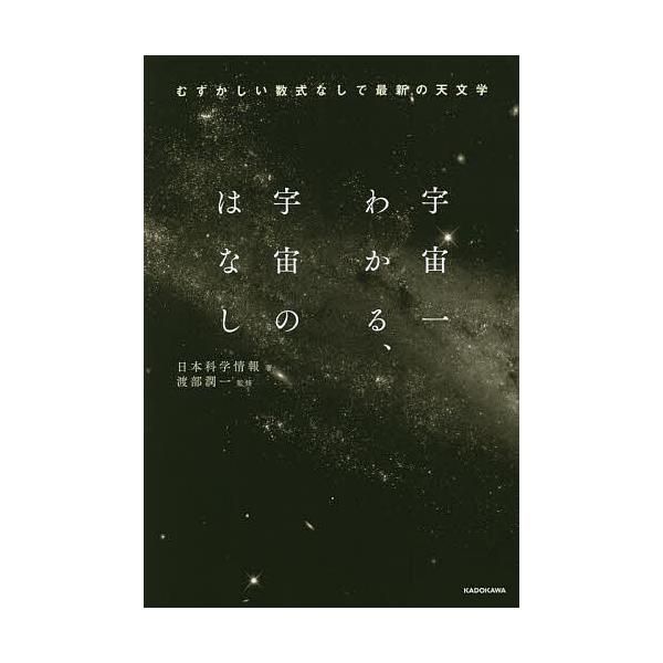 宇宙一わかる、宇宙のはなし むずかしい数式なしで最新の天文学/日本科学情報/渡部潤一