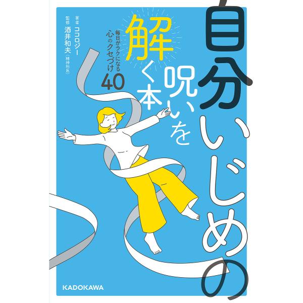 自分いじめの呪いを解く本 毎日がラクになる心のクセづけ40/ココロジー/酒井和夫