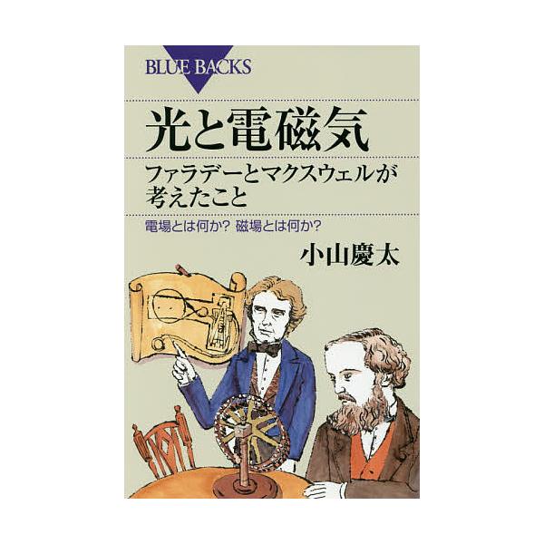 光と電磁気　ファラデーとマクスウェルが考えたこと 電場とは何か?磁場とは何か? ブルーバックス / 小山慶太