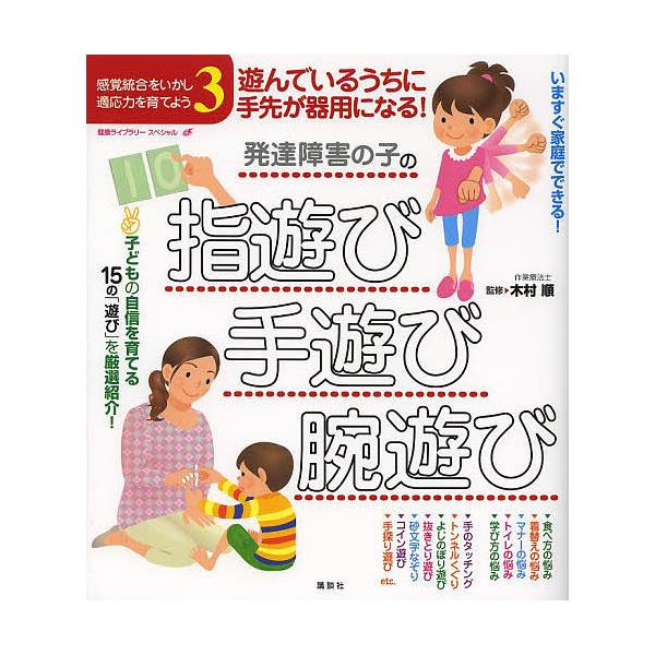 発達障害の子の指遊び・手遊び・腕遊び 遊んでいるうちに手先が器用になる! 感覚統合をいかし適応力を育てよう 3/木村順
