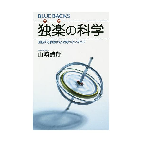 独楽の科学　回転する物体はなぜ倒れないのか?　山崎詩郎/著