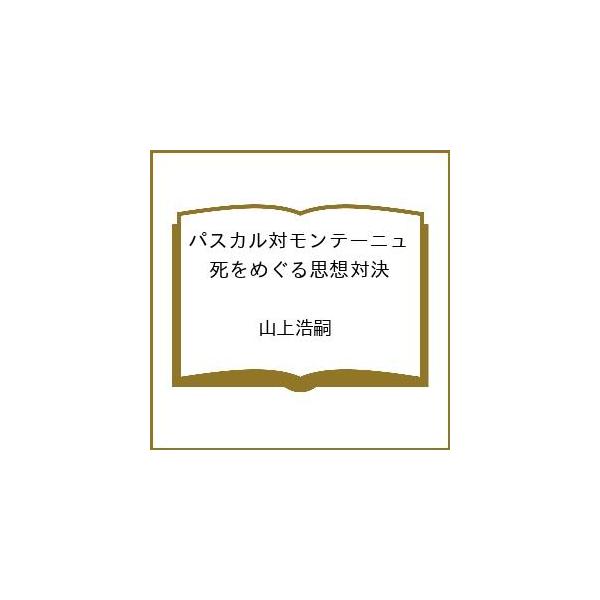 〔予約〕パスカル対モンテーニュ 死をめぐる思想対決 /山上浩嗣