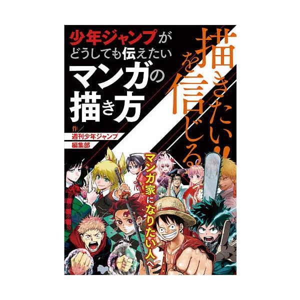 描きたい!!を信じる 少年ジャンプがどうしても伝えたいマンガの描き方/週刊少年ジャンプ編集部