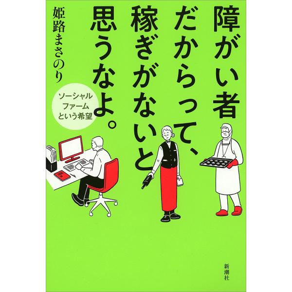 障がい者だからって、稼ぎがないと思うなよ。 ソーシャルファームという希望/姫路まさのり