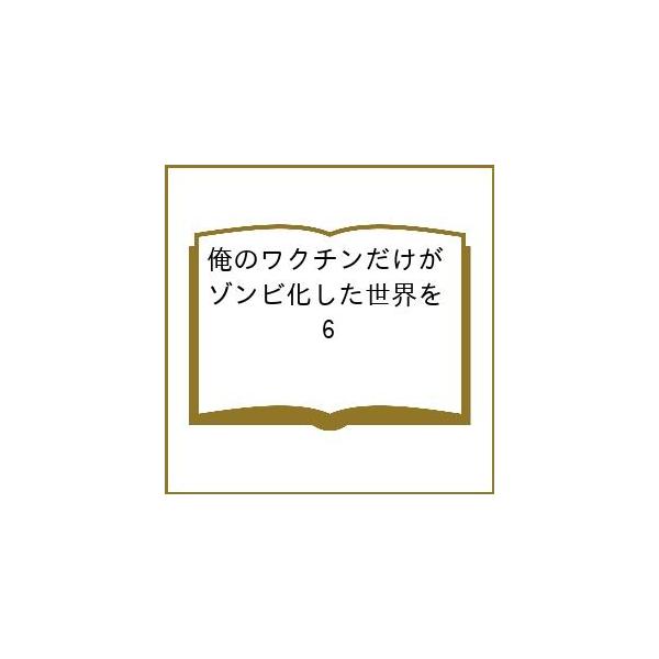 〔予約〕俺のワクチンだけがゾンビ化した世界を 6