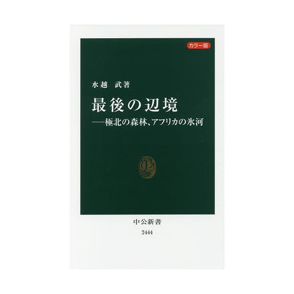 最後の辺境 極北の森林、アフリカの氷河 カラー版/水越武