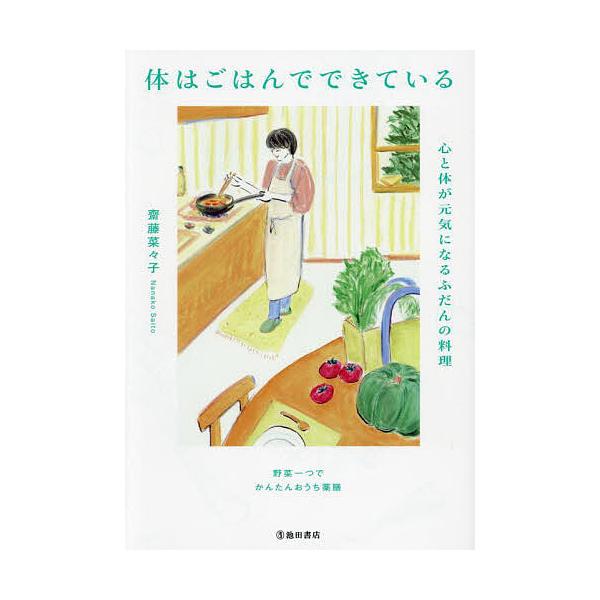 体はごはんでできている 心と体が元気になるふだんの料理/齋藤菜々子